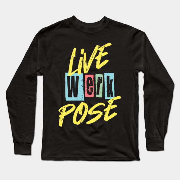 Live Werk Pose Gay Funny Sassy Quote Long Sleeve T-Shirt by ksrogersdesigns